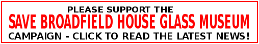 Click here to help the Glass Message Board's Save Broadfield House Glass Museum campaign